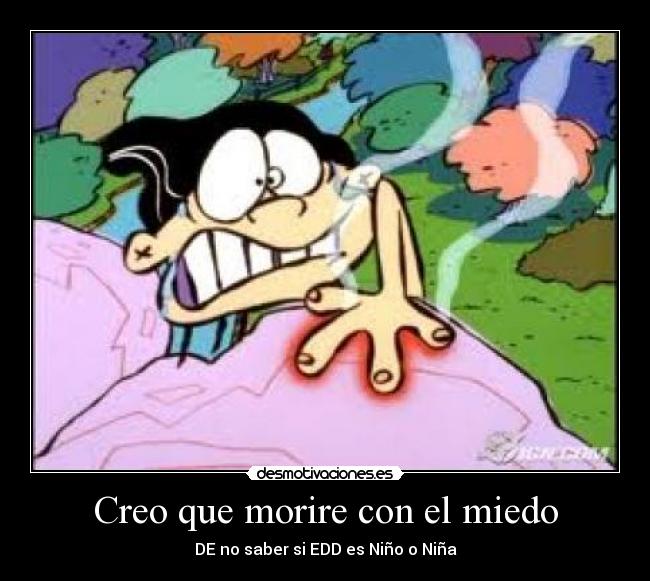 Creo que morire con el miedo - DE no saber si EDD es Niño o Niña