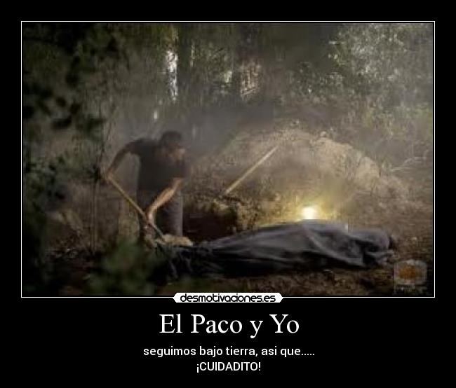 El Paco y Yo - seguimos bajo tierra, asi que.....
¡CUIDADITO!