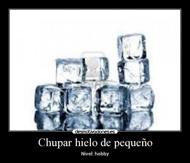 Chupar hielo de pequeño - Nivel: hobby