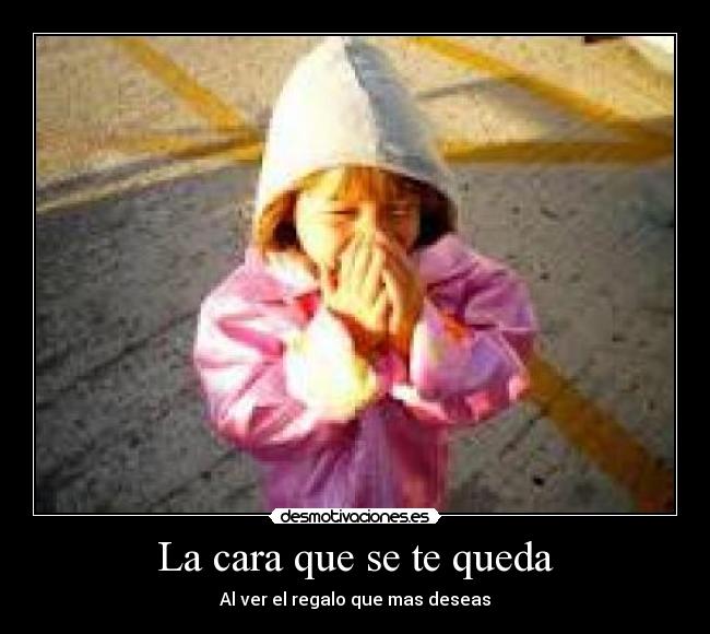 La cara que se te queda - Al ver el regalo que mas deseas