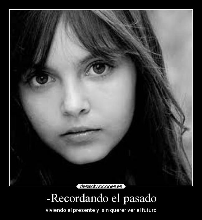 -Recordando el pasado - viviendo el presente y sin querer ver el futuro
