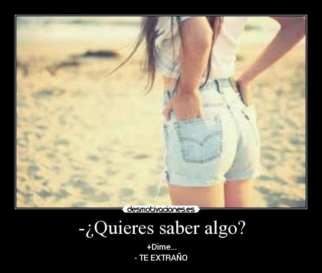 -¿Quieres saber algo? - +Dime...
- TE EXTRAÑO ♥