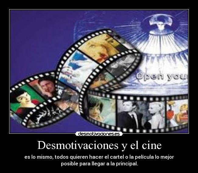 Desmotivaciones y el cine - es lo mismo, todos quieren hacer el cartel o la película lo mejor
posible para llegar a la principal.