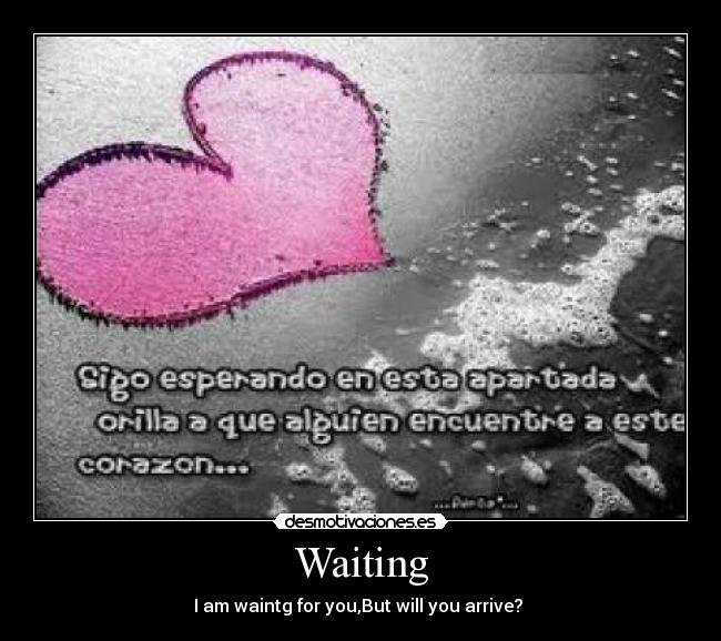 Waiting - I am waintg for you,But will you arrive? ♥
