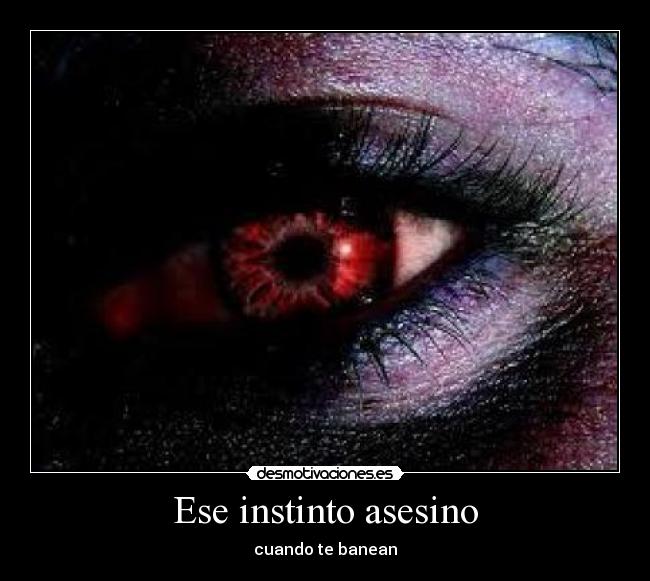 Ese instinto asesino - cuando te banean