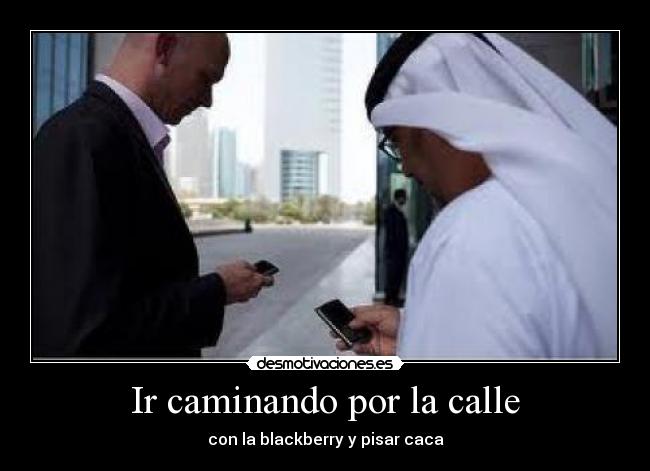 Ir caminando por la calle - con la blackberry y pisar caca