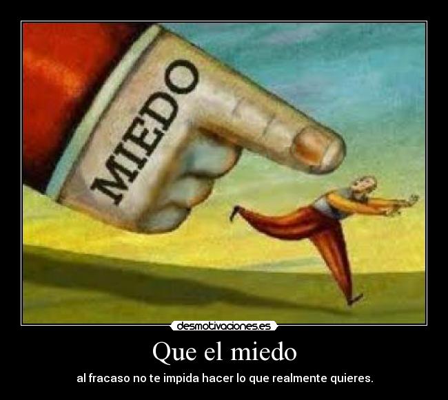 Que el miedo - al fracaso no te impida hacer lo que realmente quieres.