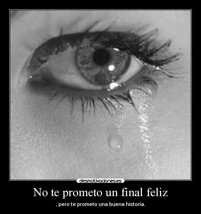 No te prometo un final feliz - , pero te prometo una buena historia.