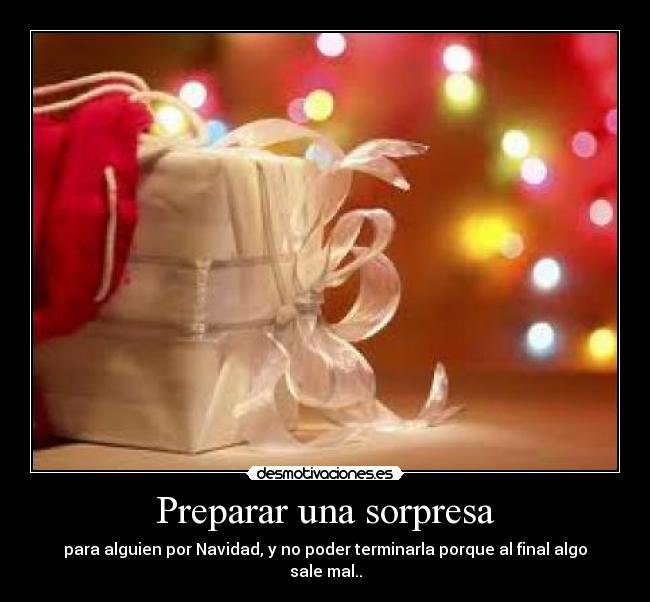 Preparar una sorpresa - para alguien por Navidad, y no poder terminarla porque al final algo sale mal..
