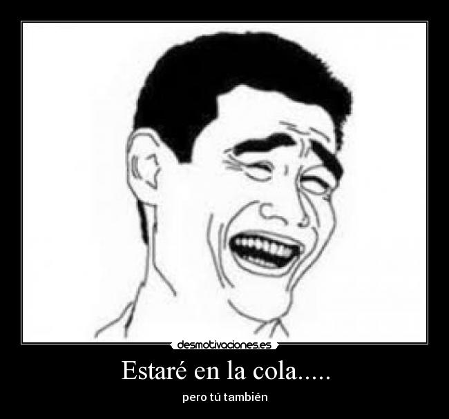 Estaré en la cola..... - 