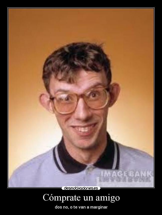 Cómprate un amigo - dos no, o te van a marginar