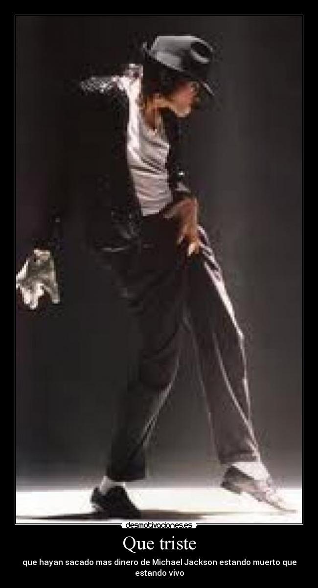 Que triste - que hayan sacado mas dinero de Michael Jackson estando muerto que estando vivo