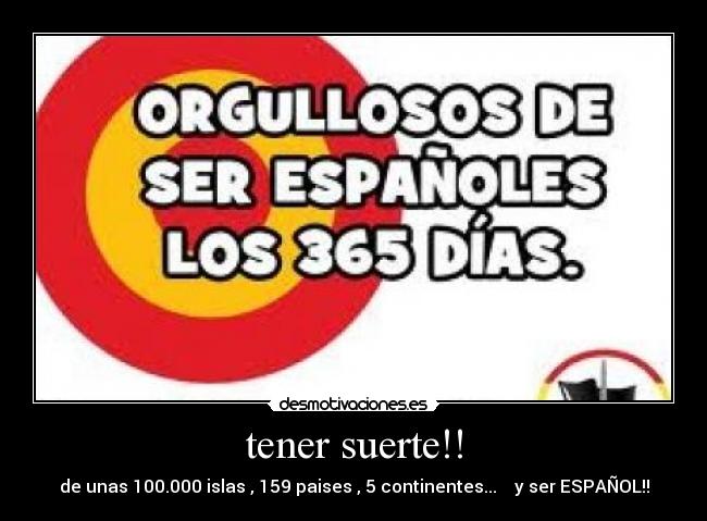tener suerte!! - de unas 100.000 islas , 159 paises , 5 continentes...    y ser ESPAÑOL!!