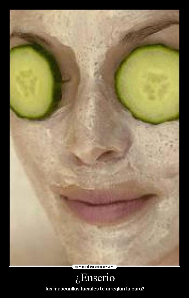 ¿Enserio - las mascarillas faciales te arreglan la cara?