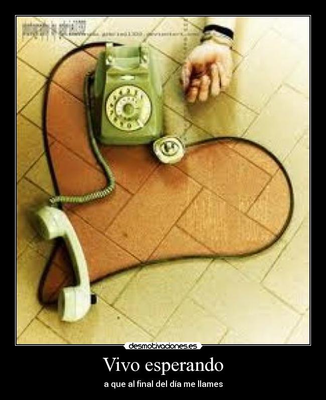 Vivo esperando - a que al final del día me llames