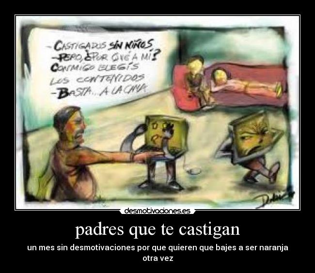 padres que te castigan - un mes sin desmotivaciones por que quieren que bajes a ser naranja otra vez