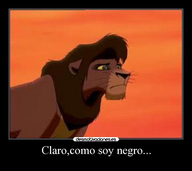 Claro,como soy negro... -
