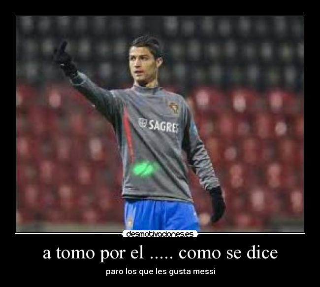 a tomo por el ..... como se dice - paro los que les gusta messi