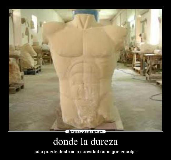 donde la dureza - sólo puede destruir la suavidad consigue esculpir