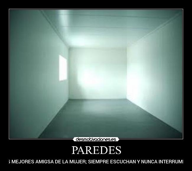 PAREDES - LAS MEJORES AMIGSA DE LA MUJER; SIEMPRE ESCUCHAN Y NUNCA INTERRUMPEN