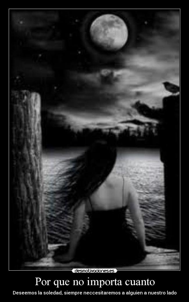 Por que no importa cuanto - Deseemos la soledad, siempre neccesitaremos a alguien a nuestro lado