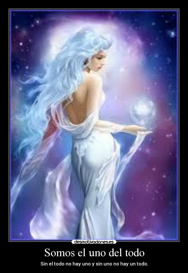 Somos el uno del todo - Sin el todo no hay uno y sin uno no hay un todo.