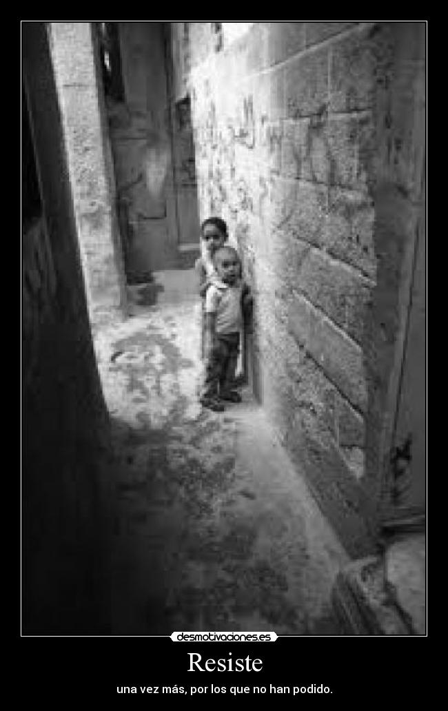 Resiste - una vez más, por los que no han podido.