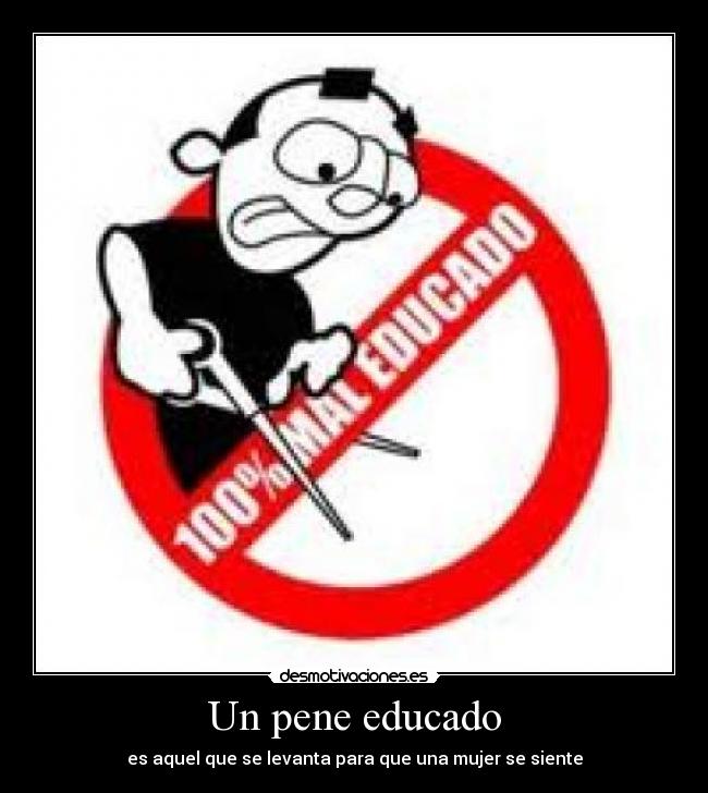 Un pene educado - es aquel que se levanta para que una mujer se siente