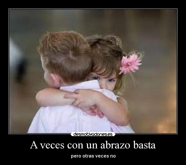 A veces con un abrazo basta - pero otras veces no