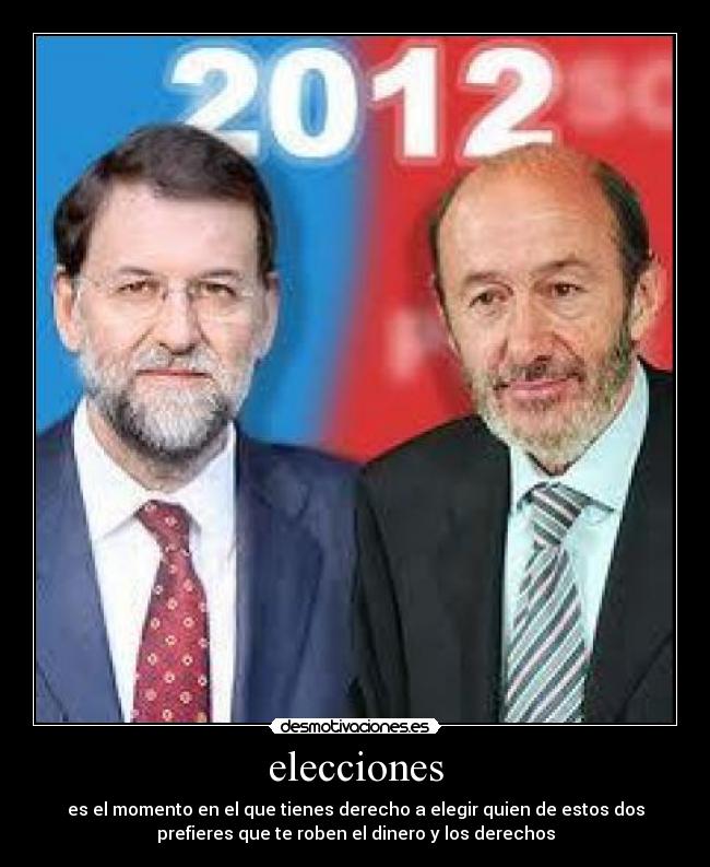 elecciones - es el momento en el que tienes derecho a elegir quien de estos dos
prefieres que te roben el dinero y los derechos