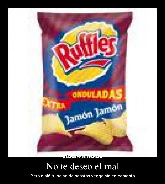 No te deseo el mal - Pero ojalá tu bolsa de patatas venga sin calcomania