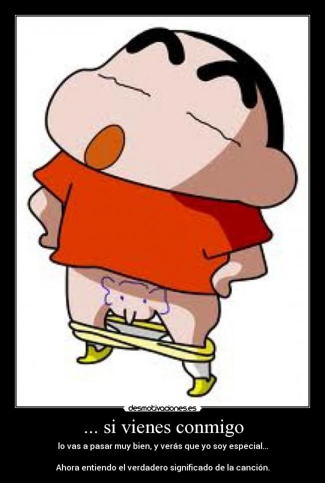 ... si vienes conmigo - lo vas a pasar muy bien, y verás que yo soy especial...
Ahora entiendo el verdadero significado de la canción.