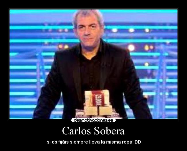 Carlos Sobera - si os fijáis siempre lleva la misma ropa ;DD