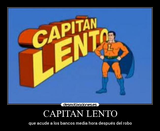 CAPITAN LENTO - que acude a los bancos media hora después del robo