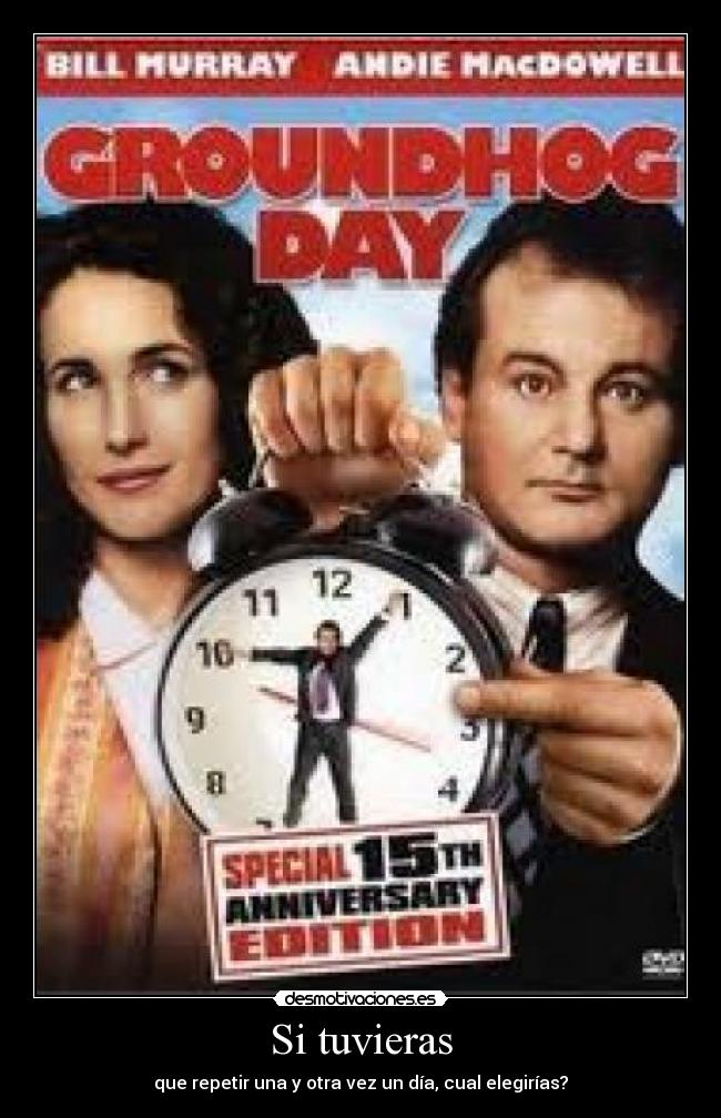 Si tuvieras - que repetir una y otra vez un día, cual elegirías?