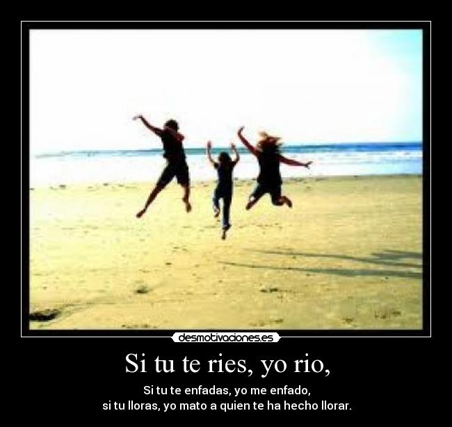 Si tu te ries, yo rio, - 