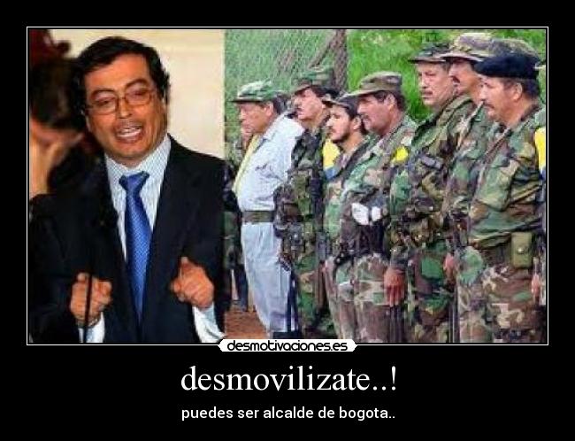 desmovilizate..! - puedes ser alcalde de bogota..
