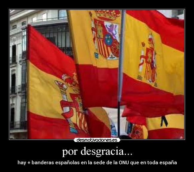 por desgracia... - hay + banderas españolas en la sede de la ONU que en toda españa