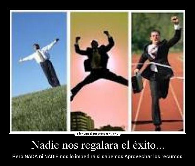 Nadie nos regalara el éxito... -