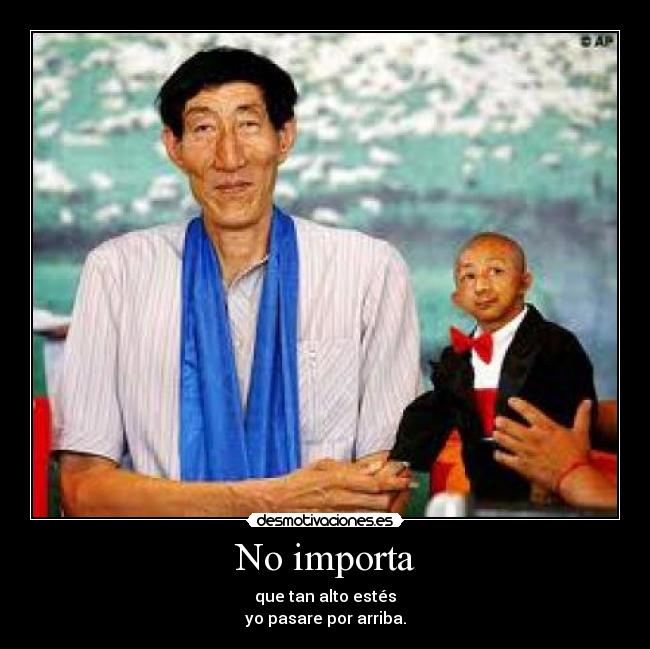 No importa - que tan alto estés
yo pasare por arriba.