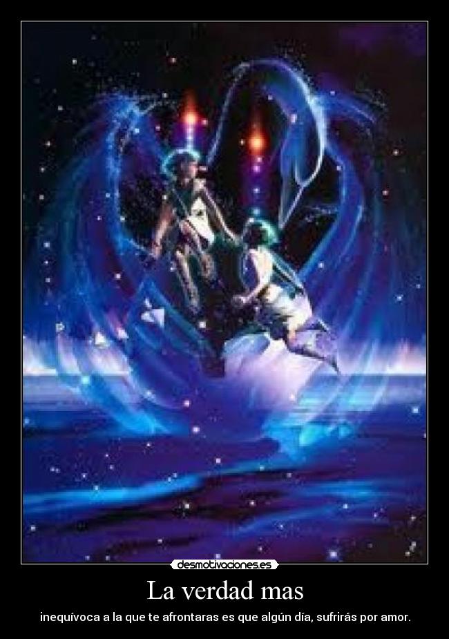 La verdad mas - inequívoca a la que te afrontaras es que algún día, sufrirás por amor.