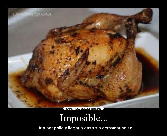 Imposible... - ... ir a por pollo y llegar a casa sin derramar salsa