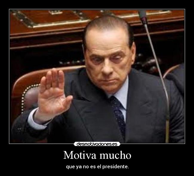 Motiva mucho - que ya no es el presidente.