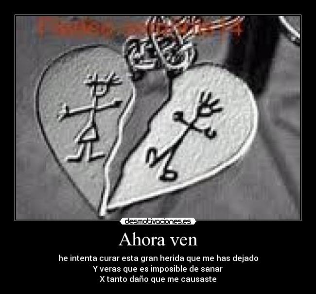 Ahora ven - he intenta curar esta gran herida que me has dejado
Y veras que es imposible de sanar
X tanto daño que me causaste