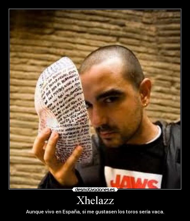 Xhelazz - Aunque vivo en España, si me gustasen los toros sería vaca.