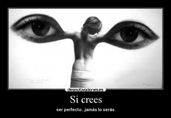 Si crees - ser perfecto...jamás lo serás.