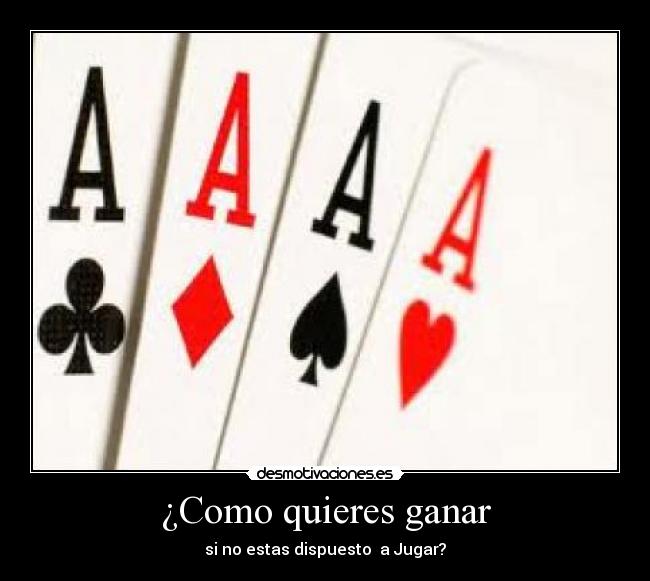 ¿Como quieres ganar - si no estas dispuesto a Jugar?