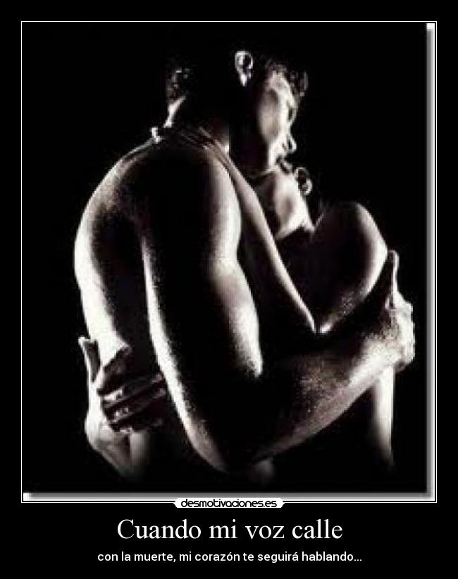Cuando mi voz calle - con la muerte, mi corazón te seguirá hablando...