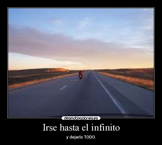 Irse hasta el infinito - y dejarlo TODO.