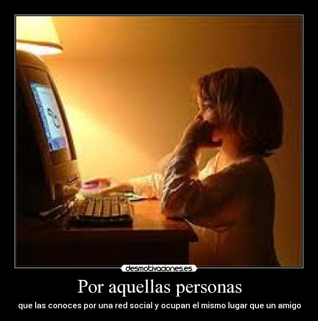 Por aquellas personas - que las conoces por una red social y ocupan el mismo lugar que un amigo